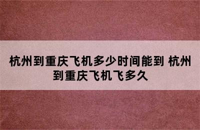 杭州到重庆飞机多少时间能到 杭州到重庆飞机飞多久